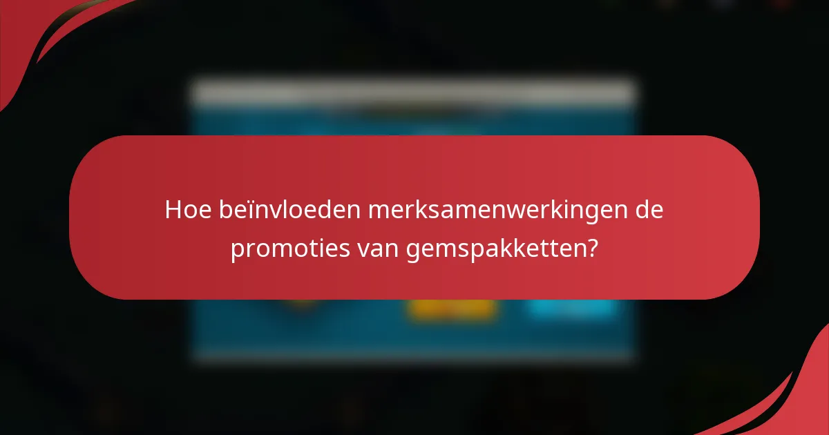 Hoe beïnvloeden merksamenwerkingen de promoties van gemspakketten?