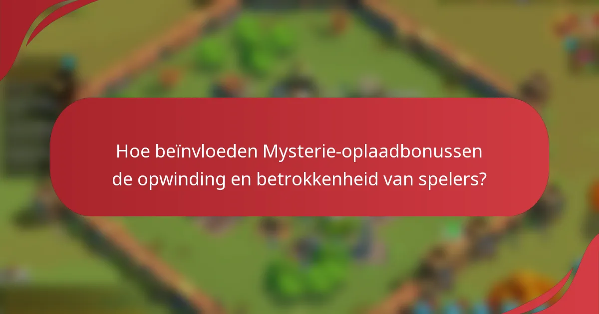 Hoe beïnvloeden Mysterie-oplaadbonussen de opwinding en betrokkenheid van spelers?
