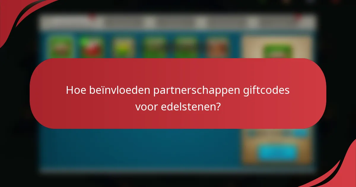 Hoe beïnvloeden partnerschappen giftcodes voor edelstenen?
