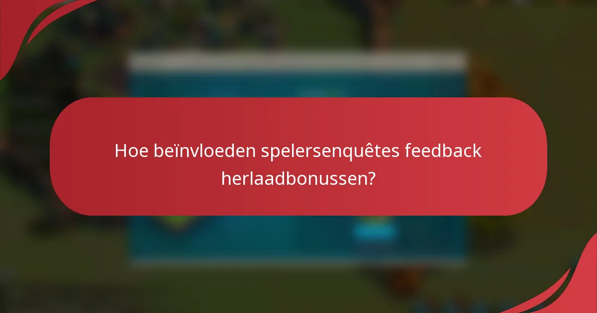 Hoe beïnvloeden spelersenquêtes feedback herlaadbonussen?