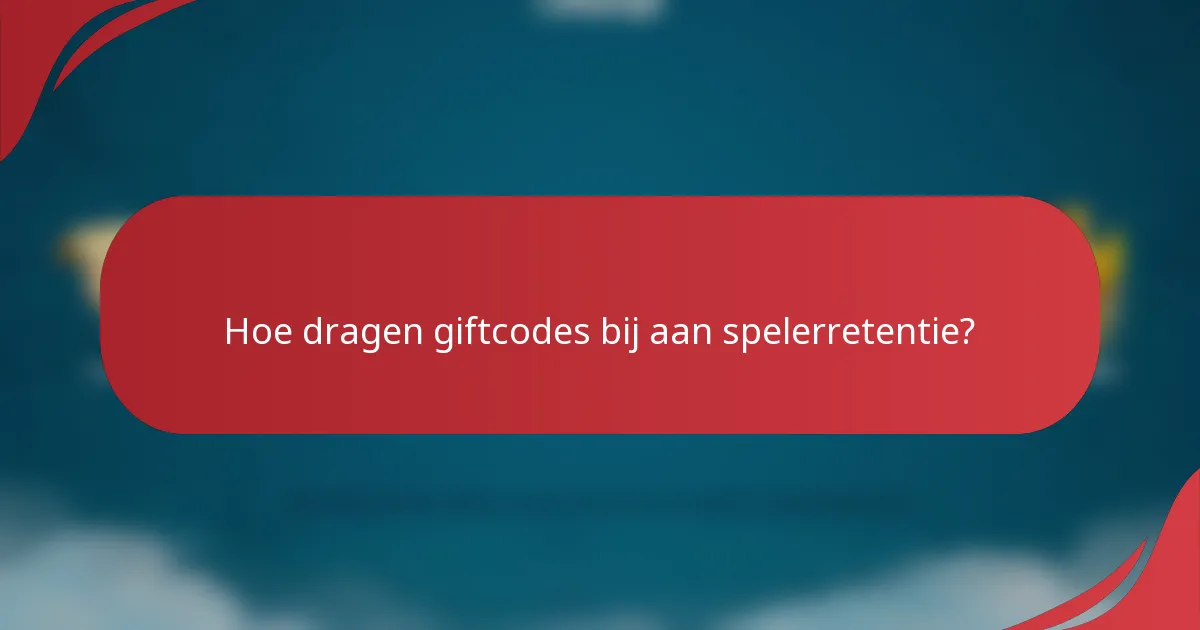 Hoe dragen giftcodes bij aan spelerretentie?