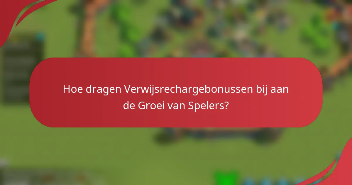 Hoe dragen Verwijsrechargebonussen bij aan de Groei van Spelers?