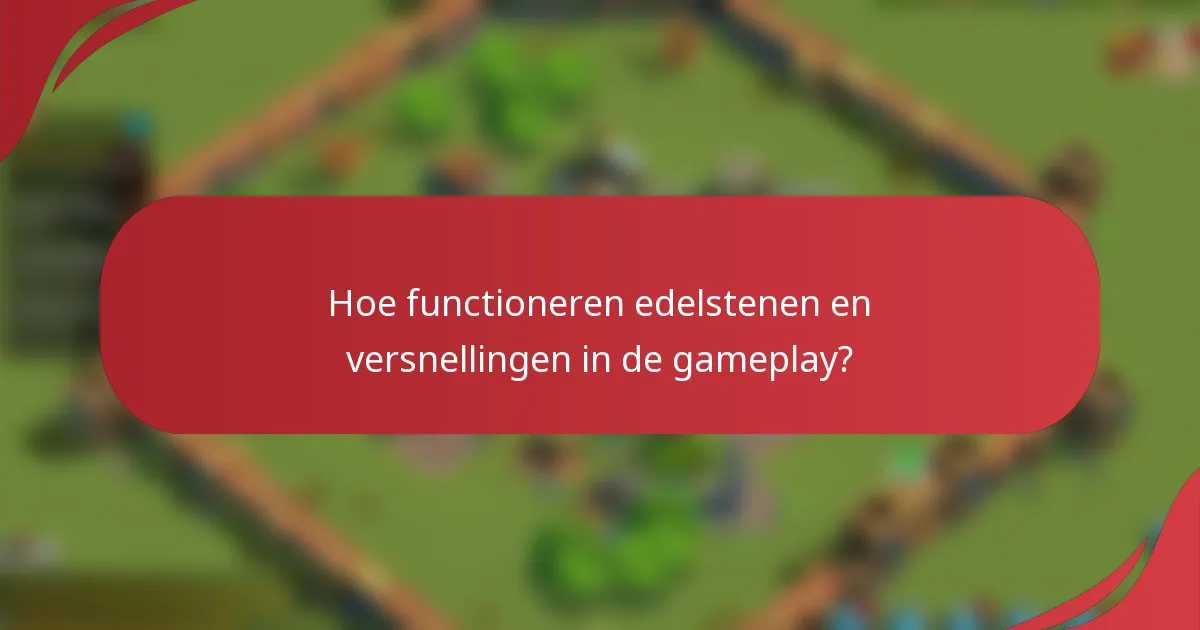 Hoe functioneren edelstenen en versnellingen in de gameplay?