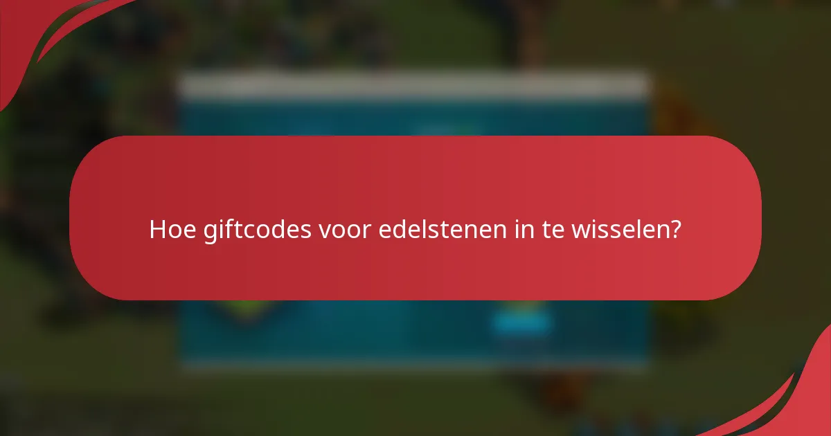 Hoe giftcodes voor edelstenen in te wisselen?