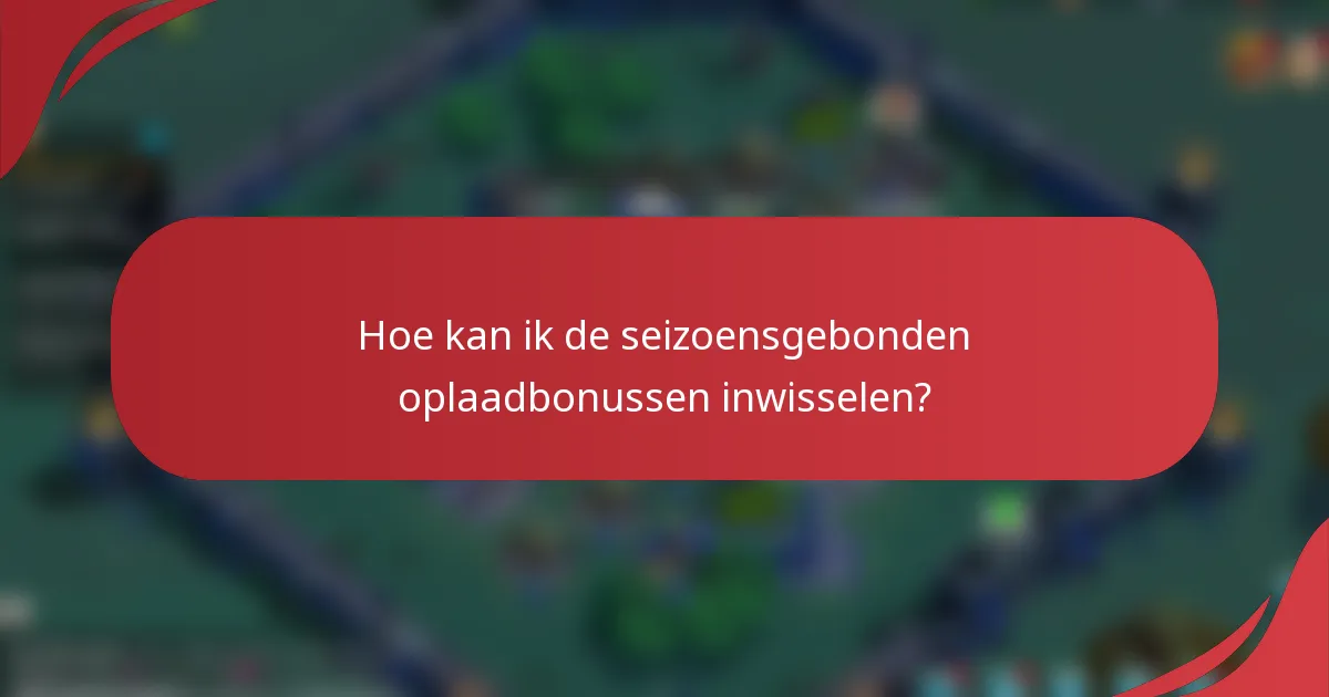 Hoe kan ik de seizoensgebonden oplaadbonussen inwisselen?