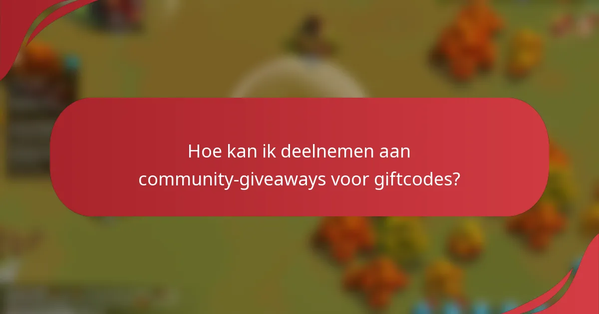 Hoe kan ik deelnemen aan community-giveaways voor giftcodes?