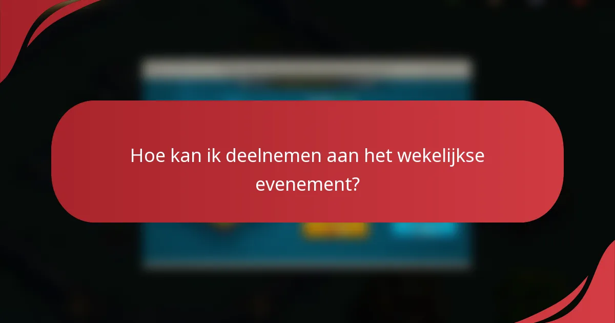 Hoe kan ik deelnemen aan het wekelijkse evenement?