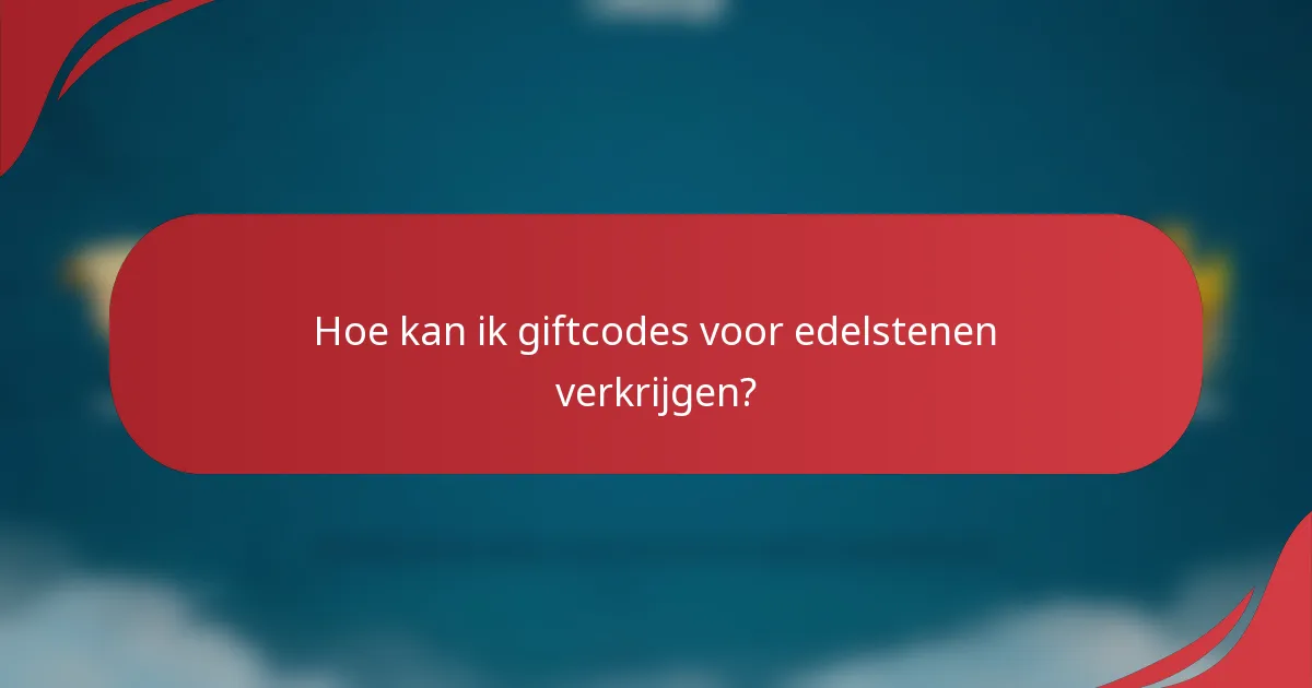 Hoe kan ik giftcodes voor edelstenen verkrijgen?