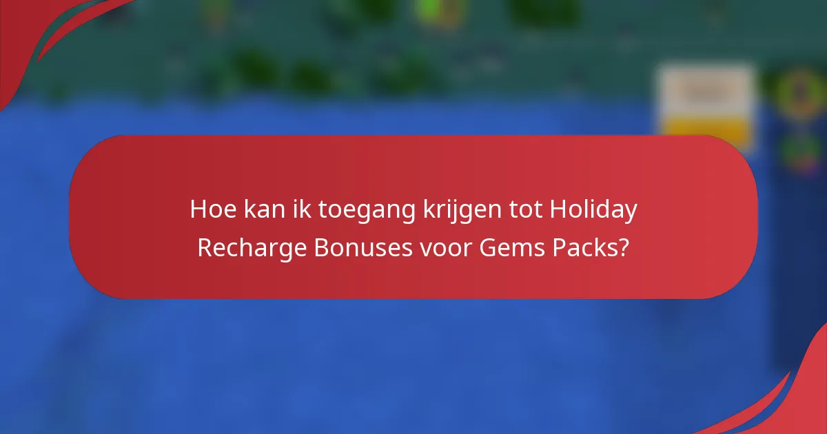 Hoe kan ik toegang krijgen tot Holiday Recharge Bonuses voor Gems Packs?