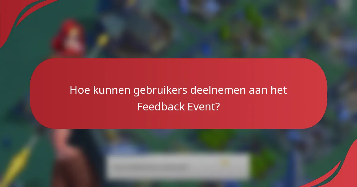 Hoe kunnen gebruikers deelnemen aan het Feedback Event?