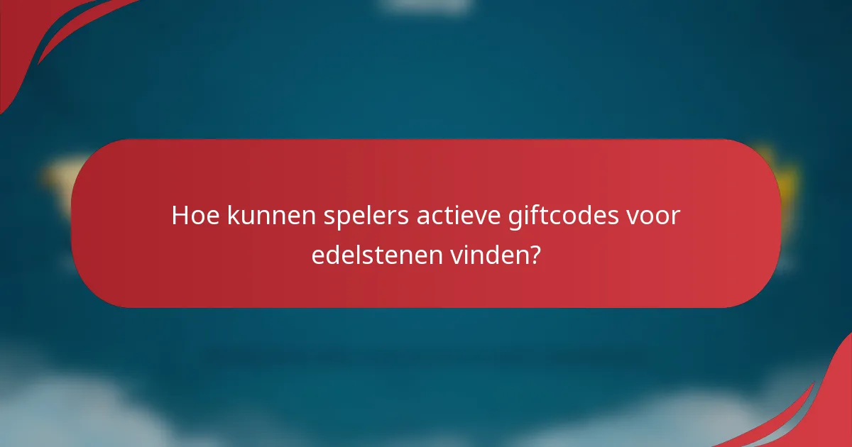 Hoe kunnen spelers actieve giftcodes voor edelstenen vinden?