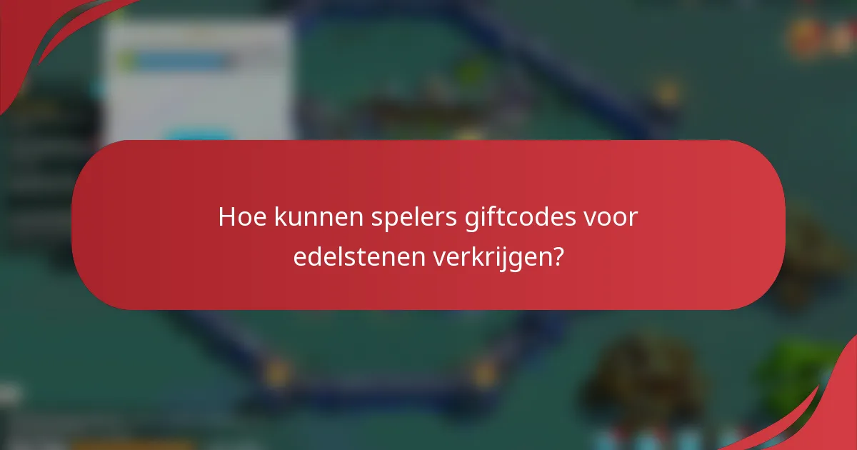 Hoe kunnen spelers giftcodes voor edelstenen verkrijgen?