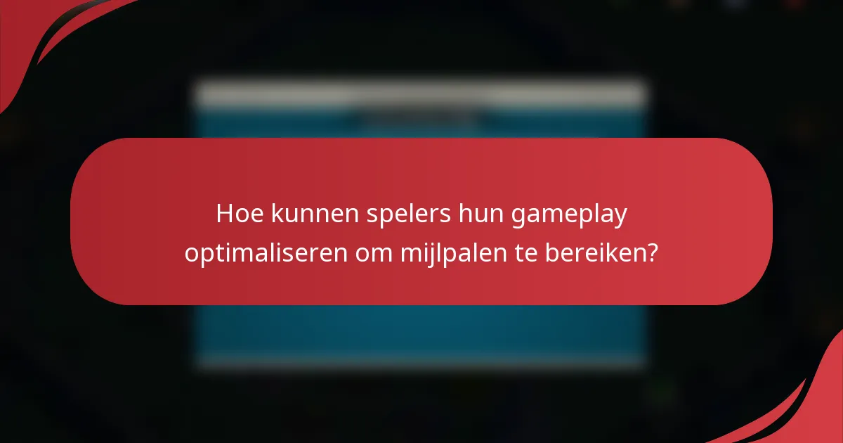 Hoe kunnen spelers hun gameplay optimaliseren om mijlpalen te bereiken?
