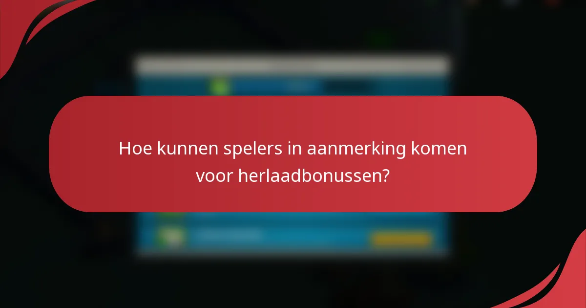 Hoe kunnen spelers in aanmerking komen voor herlaadbonussen?