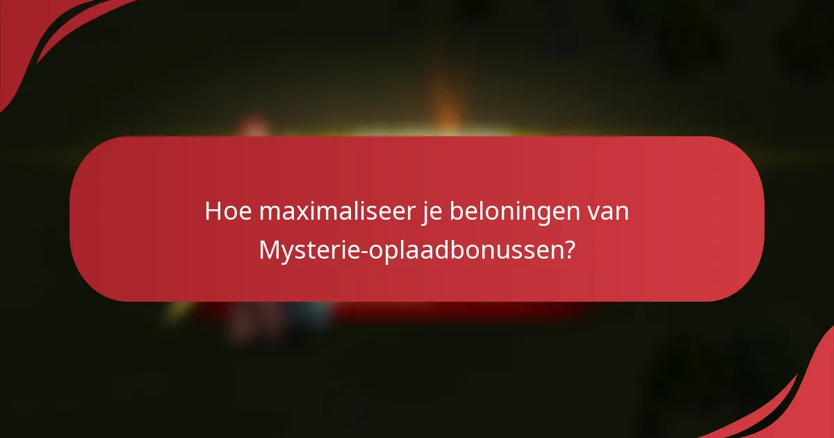 Hoe maximaliseer je beloningen van Mysterie-oplaadbonussen?
