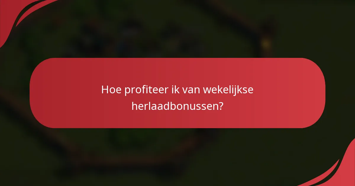 Hoe profiteer ik van wekelijkse herlaadbonussen?