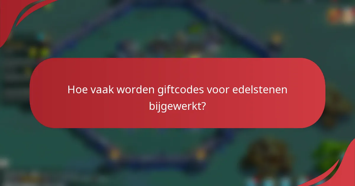 Hoe vaak worden giftcodes voor edelstenen bijgewerkt?