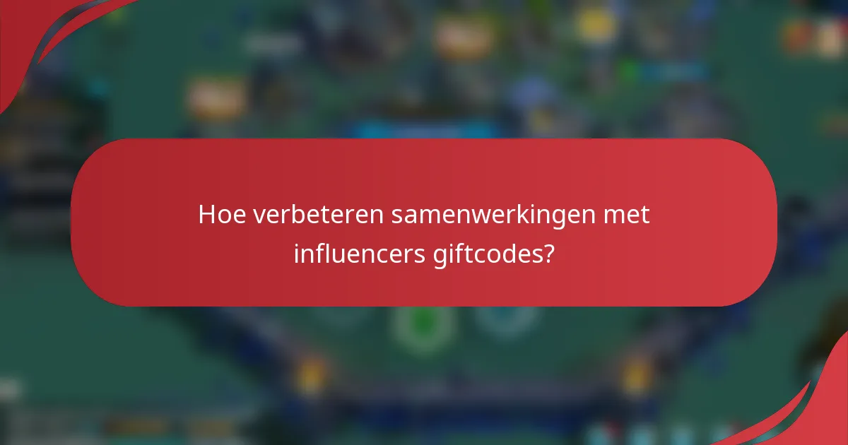 Hoe verbeteren samenwerkingen met influencers giftcodes?