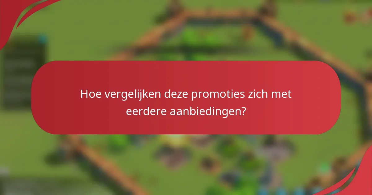 Hoe vergelijken deze promoties zich met eerdere aanbiedingen?