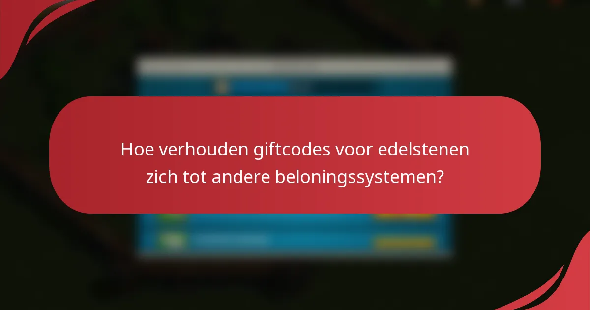 Hoe verhouden giftcodes voor edelstenen zich tot andere beloningssystemen?
