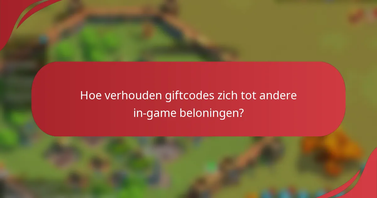 Hoe verhouden giftcodes zich tot andere in-game beloningen?