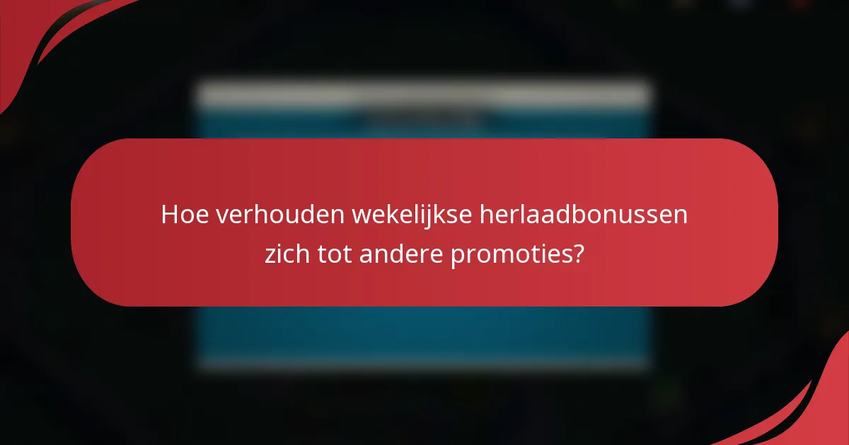 Hoe verhouden wekelijkse herlaadbonussen zich tot andere promoties?