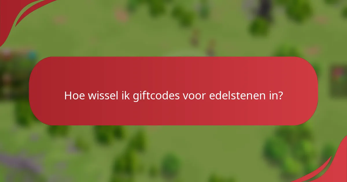 Hoe wissel ik giftcodes voor edelstenen in?