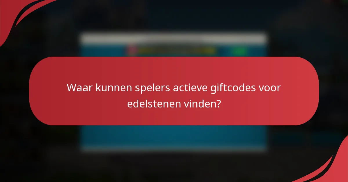 Waar kunnen spelers actieve giftcodes voor edelstenen vinden?