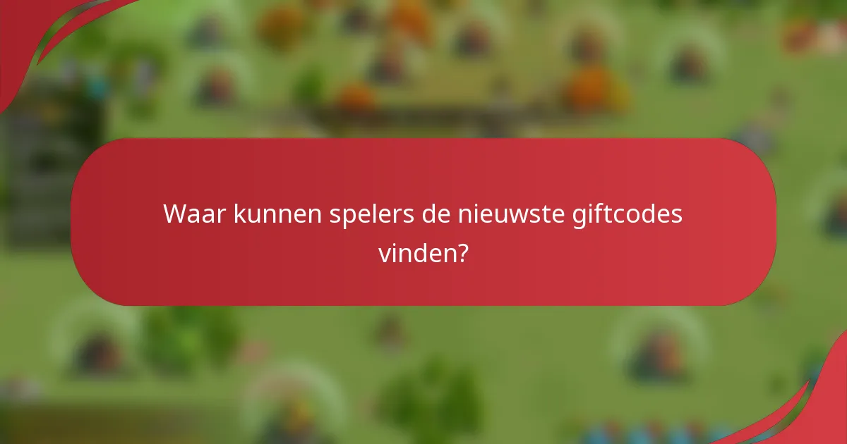 Waar kunnen spelers de nieuwste giftcodes vinden?