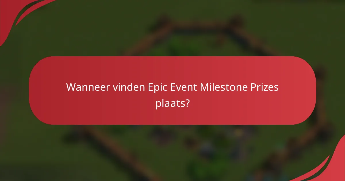 Wanneer vinden Epic Event Milestone Prizes plaats?