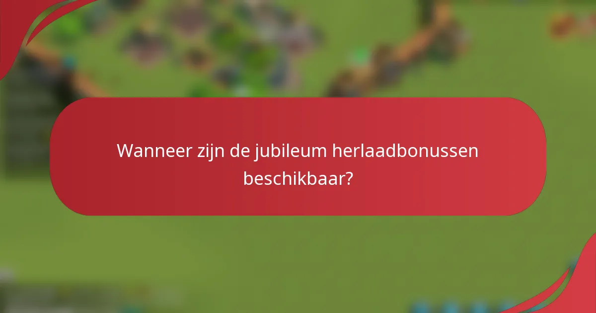 Wanneer zijn de jubileum herlaadbonussen beschikbaar?