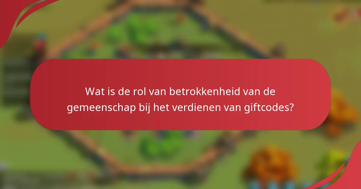 Wat is de rol van betrokkenheid van de gemeenschap bij het verdienen van giftcodes?