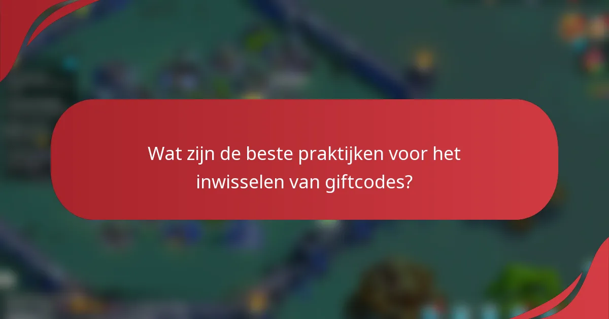 Wat zijn de beste praktijken voor het inwisselen van giftcodes?
