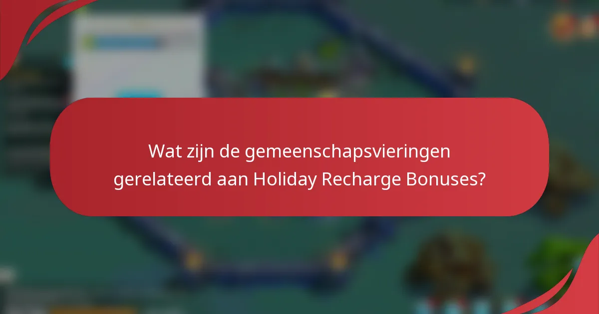 Wat zijn de gemeenschapsvieringen gerelateerd aan Holiday Recharge Bonuses?