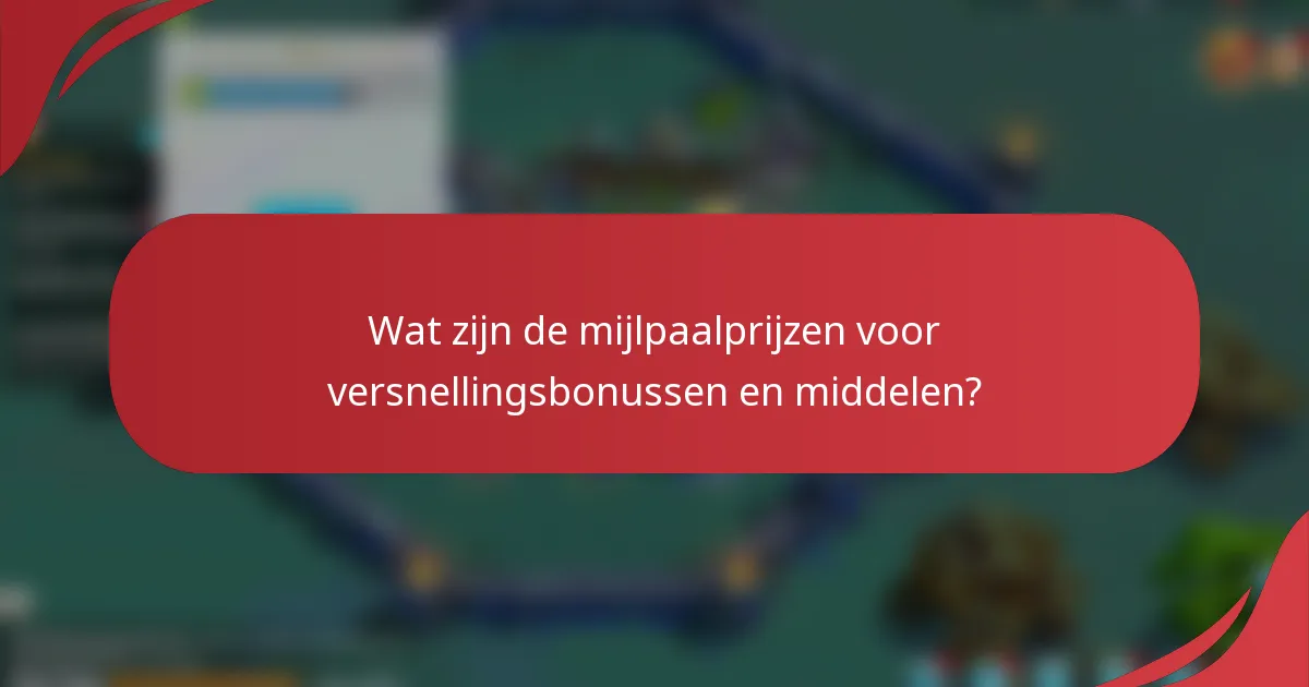 Wat zijn de mijlpaalprijzen voor versnellingsbonussen en middelen?
