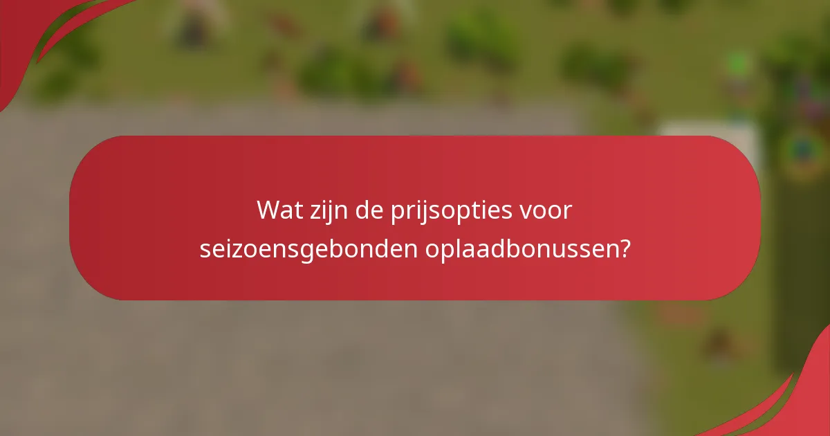 Wat zijn de prijsopties voor seizoensgebonden oplaadbonussen?