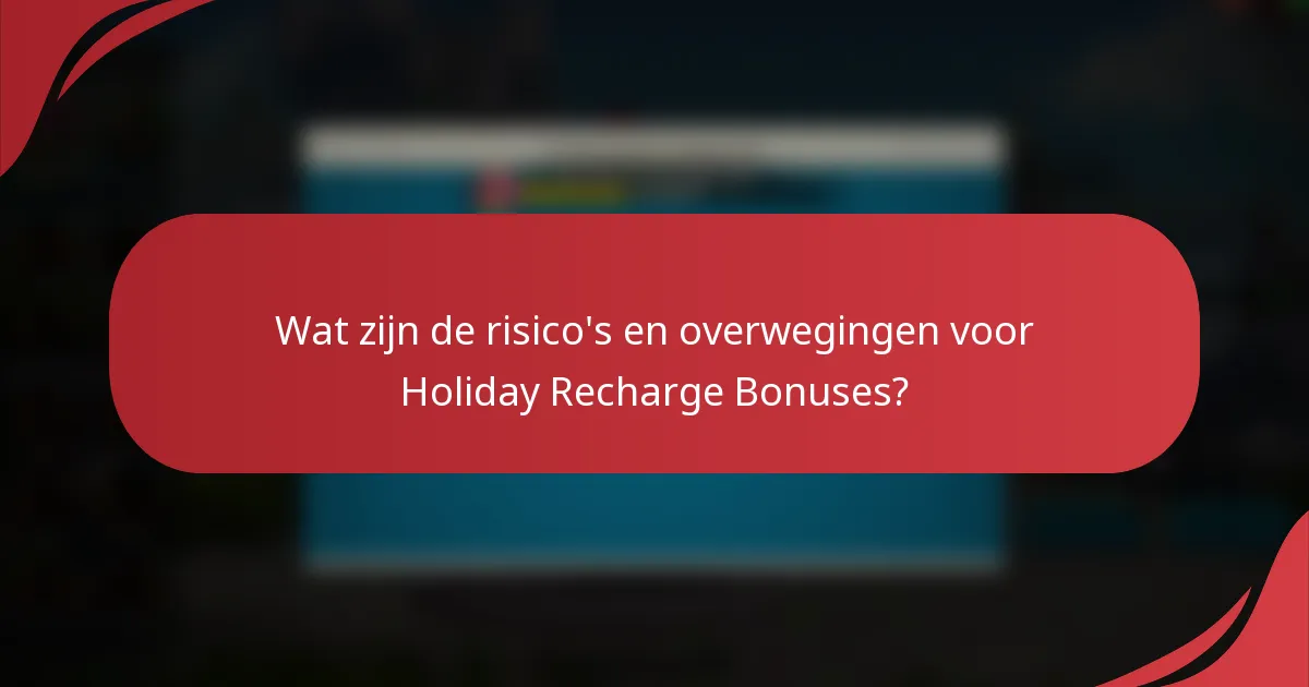 Wat zijn de risico's en overwegingen voor Holiday Recharge Bonuses?
