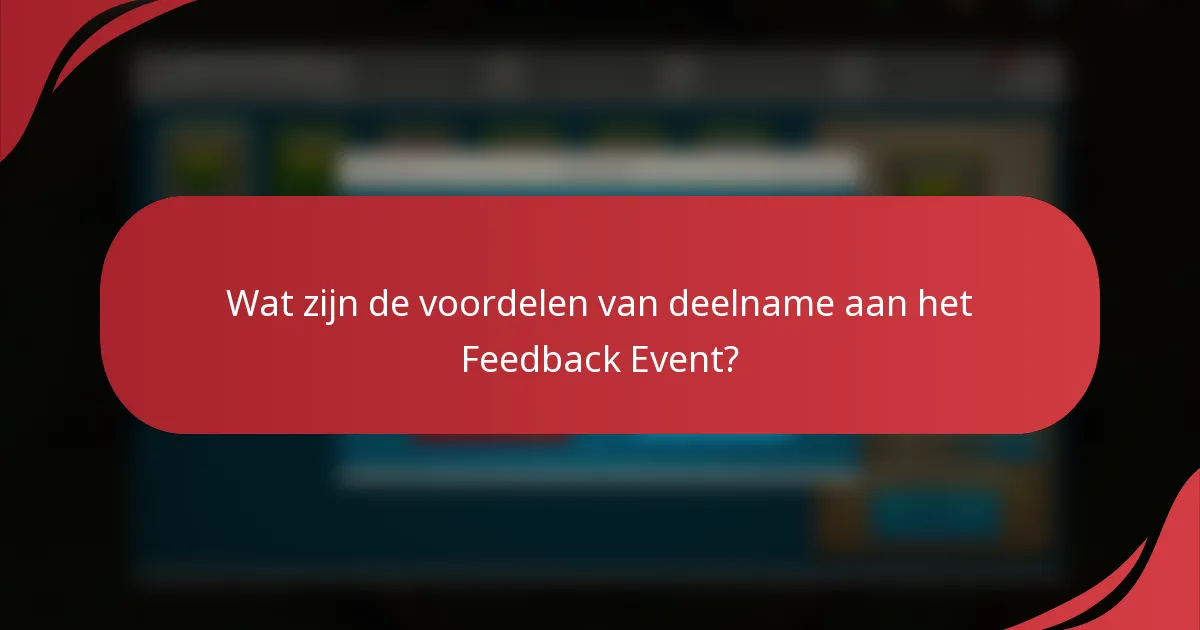 Wat zijn de voordelen van deelname aan het Feedback Event?