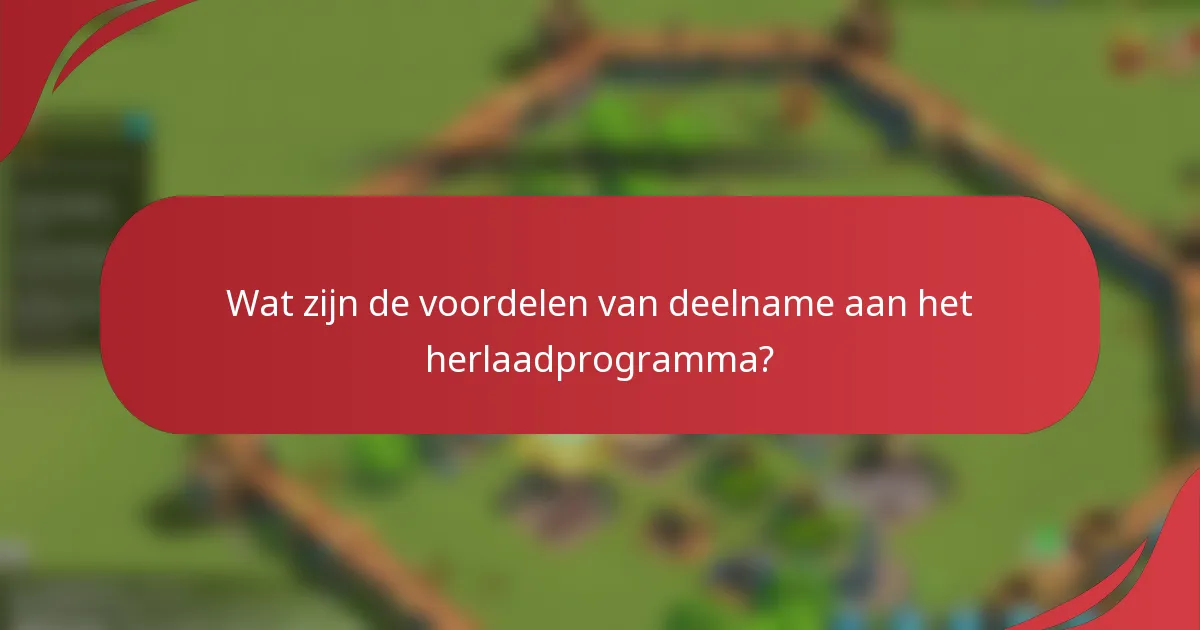 Wat zijn de voordelen van deelname aan het herlaadprogramma?