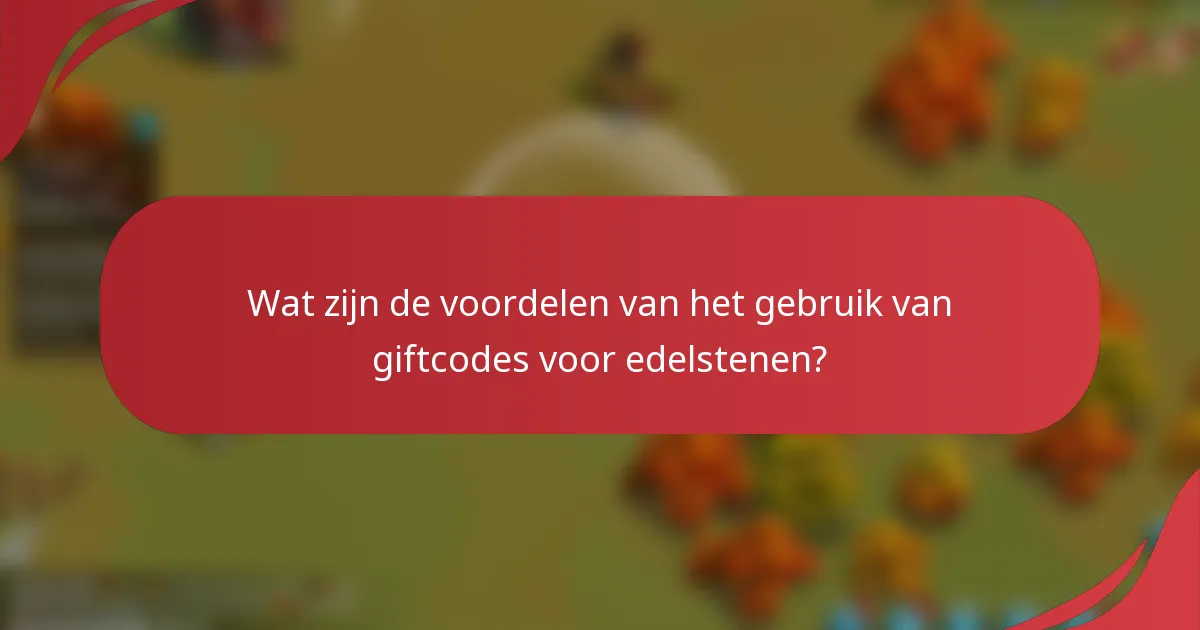 Wat zijn de voordelen van het gebruik van giftcodes voor edelstenen?