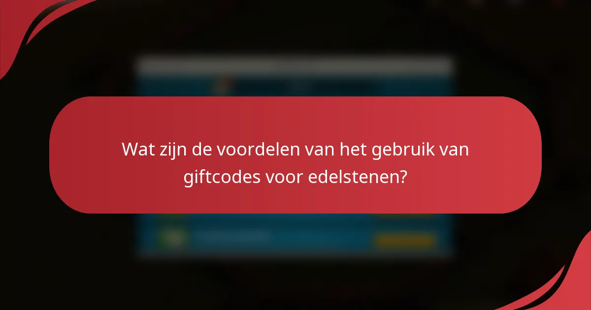 Wat zijn de voordelen van het gebruik van giftcodes voor edelstenen?