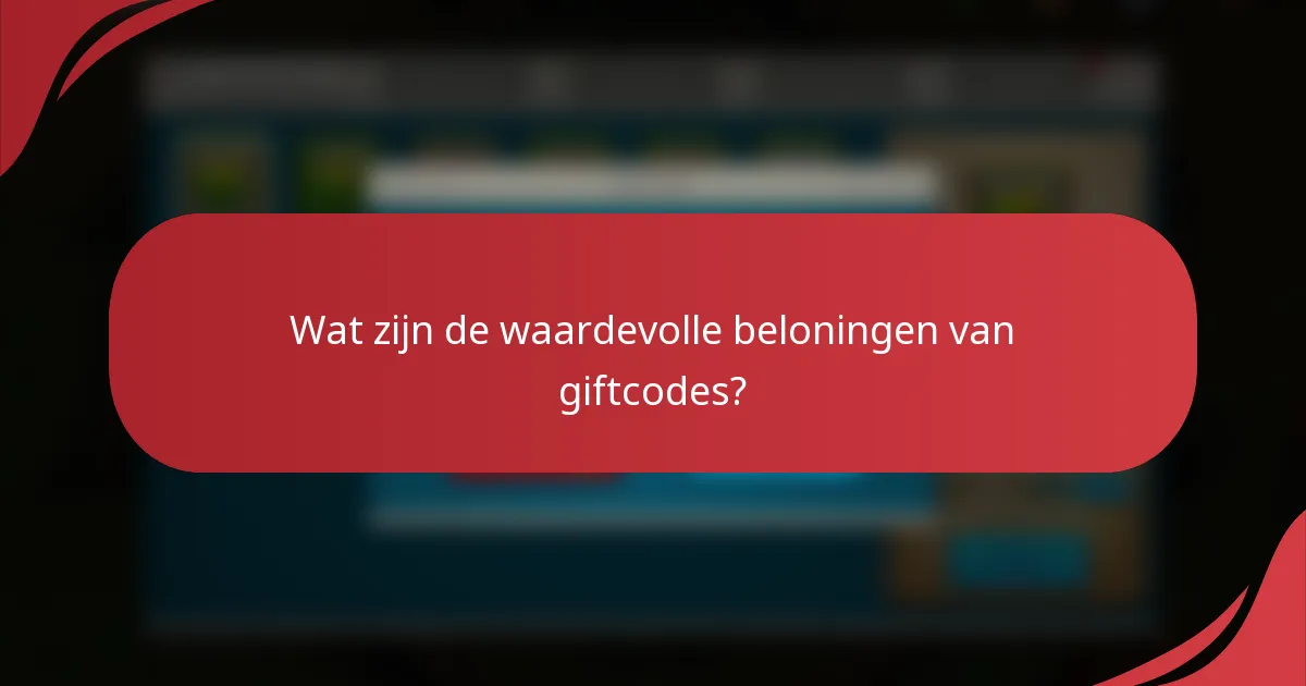Wat zijn de waardevolle beloningen van giftcodes?