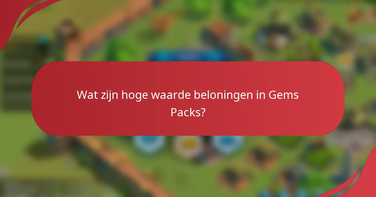Wat zijn hoge waarde beloningen in Gems Packs?