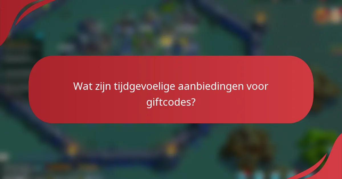 Wat zijn tijdgevoelige aanbiedingen voor giftcodes?