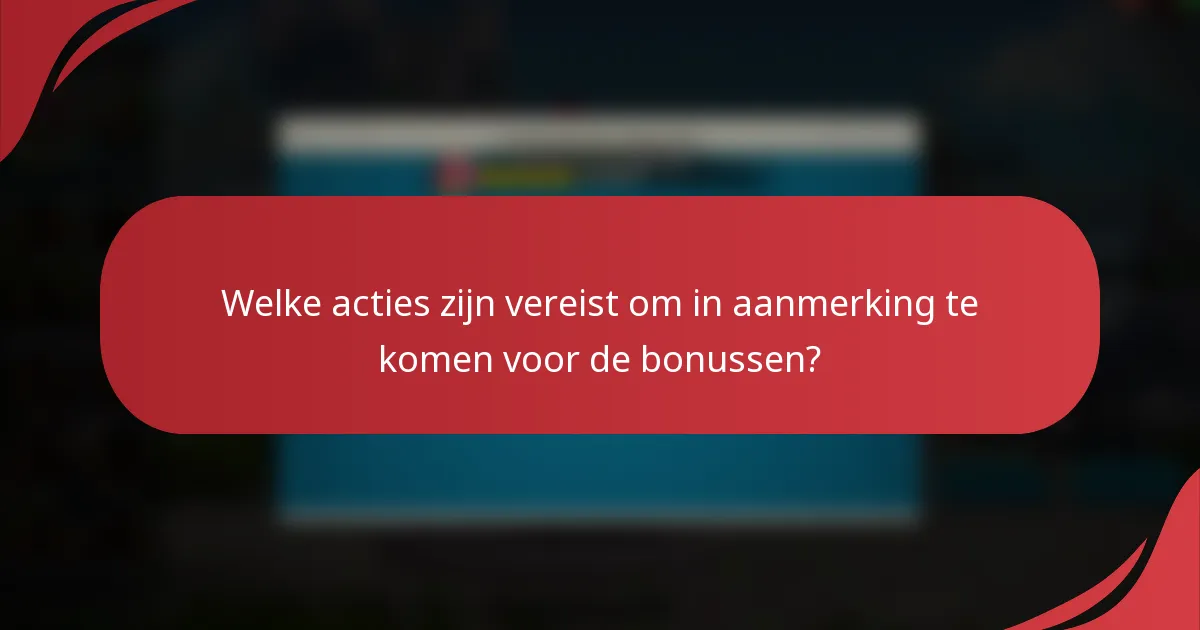 Welke acties zijn vereist om in aanmerking te komen voor de bonussen?