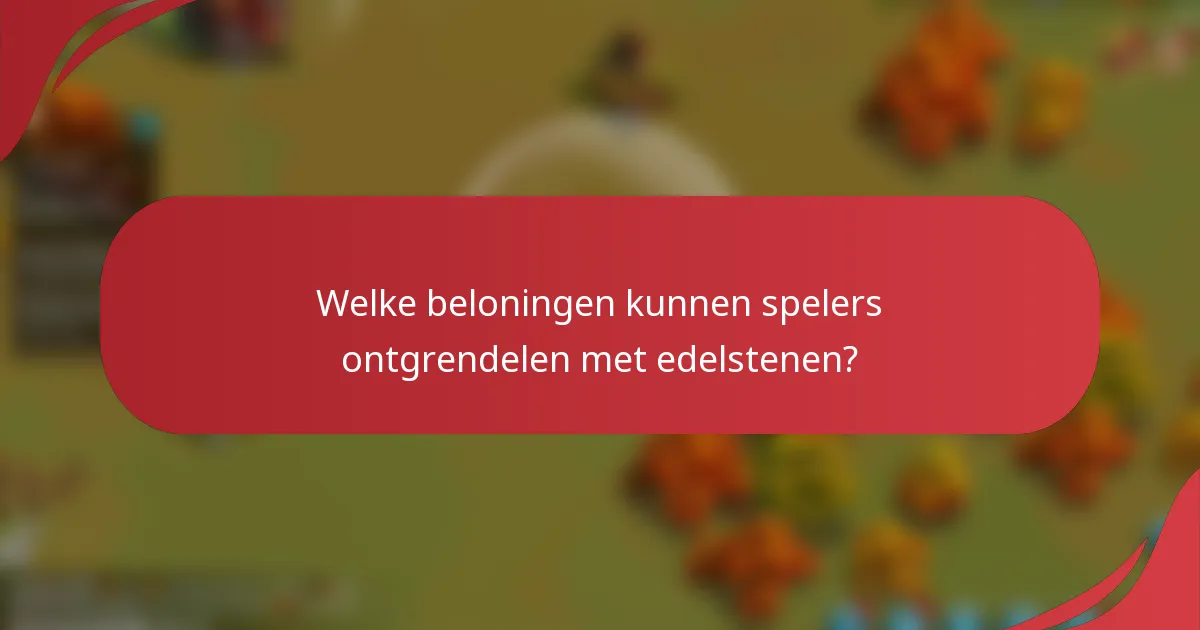 Welke beloningen kunnen spelers ontgrendelen met edelstenen?