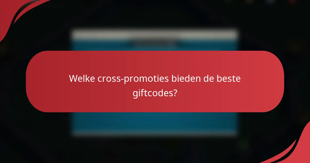 Welke cross-promoties bieden de beste giftcodes?