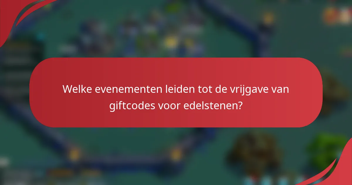 Welke evenementen leiden tot de vrijgave van giftcodes voor edelstenen?