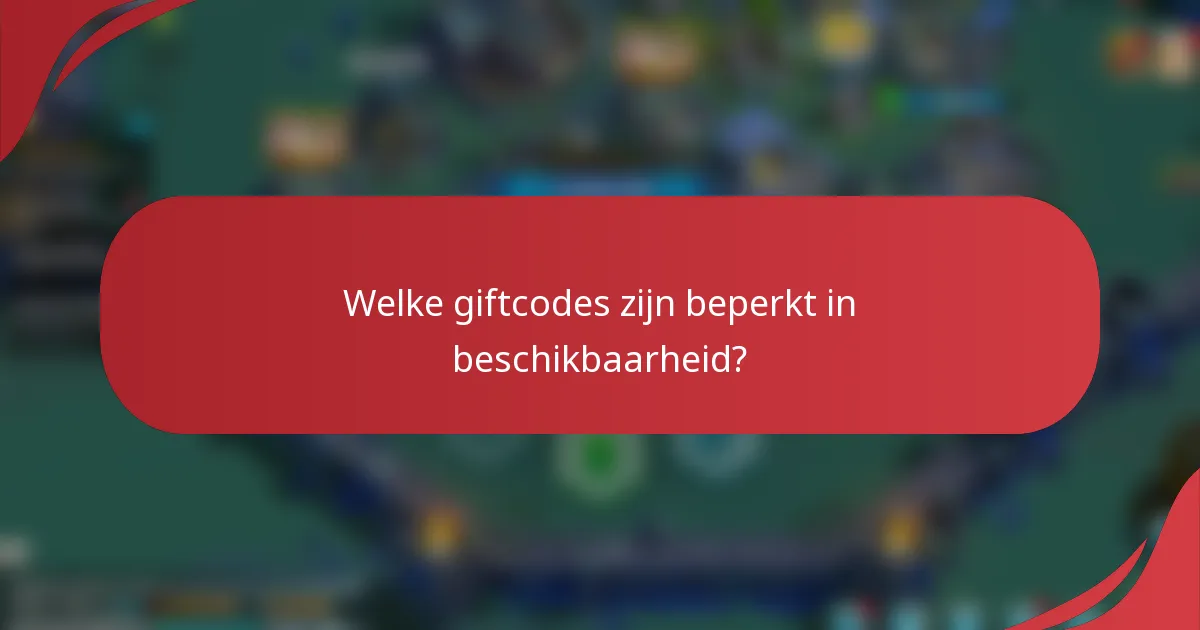 Welke giftcodes zijn beperkt in beschikbaarheid?