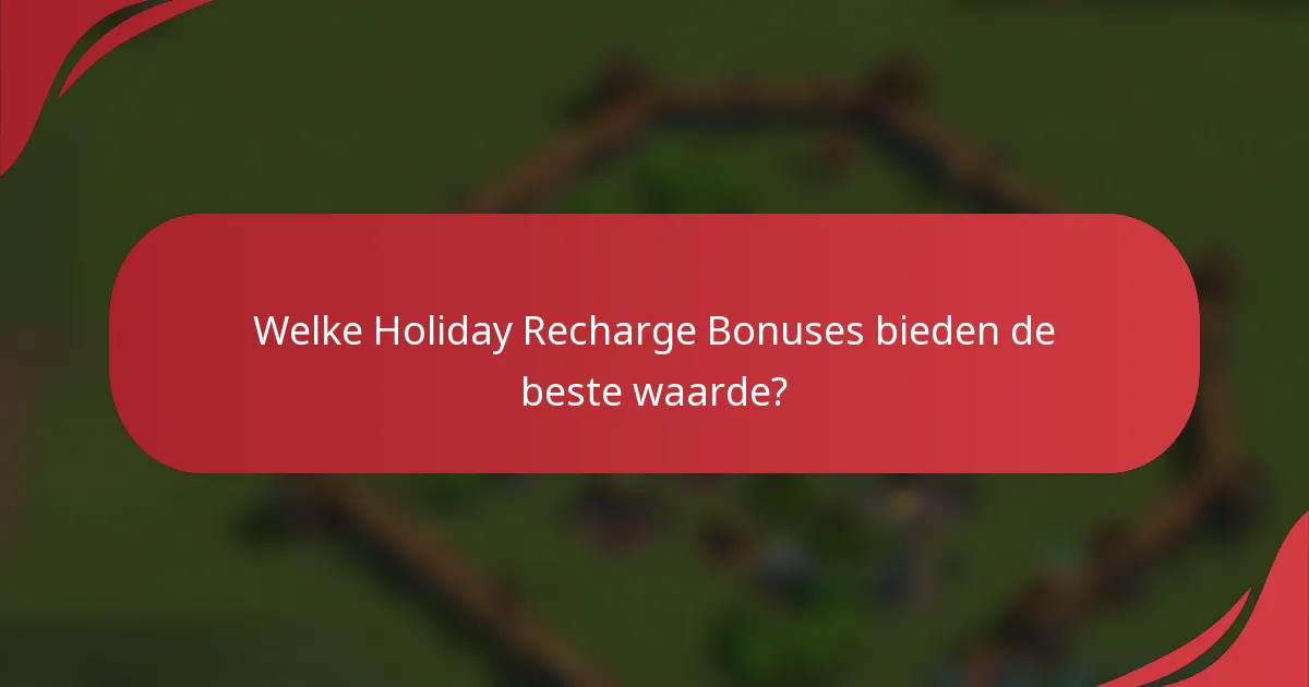 Welke Holiday Recharge Bonuses bieden de beste waarde?